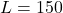 L = 150