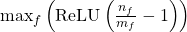 左(\ \ max_f \文本{ReLU} \离开(\压裂{n_f} {m_f} 1 \右)\右)